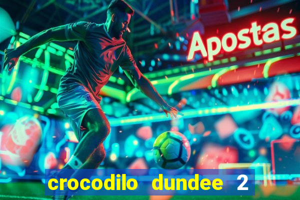 crocodilo dundee 2 filme completo dublado